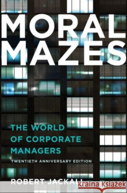 Moral Mazes: The World of Corporate Managers Jackall, Robert 9780199729883 Oxford University Press, USA