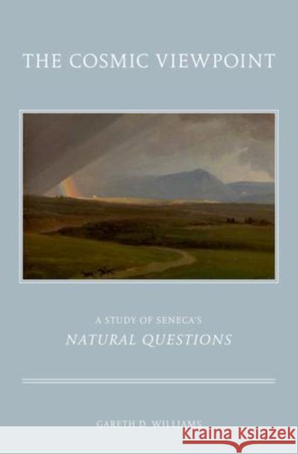 Cosmic Viewpoint: A Study of Seneca's Natural Questions Williams, Gareth D. 9780199731589