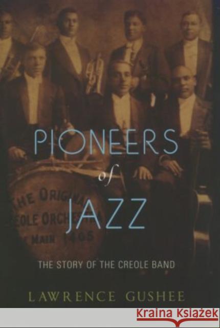 Pioneers of Jazz: The Story of the Creole Band Gushee, Lawrence 9780199732333 Oxford University Press, USA