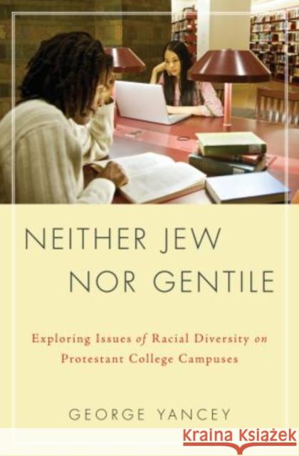 Neither Jew Nor Gentile: Exploring Issues of Racial Diversity on Protestant College Campuses Allan Yancey, George 9780199735433 Oxford University Press, USA