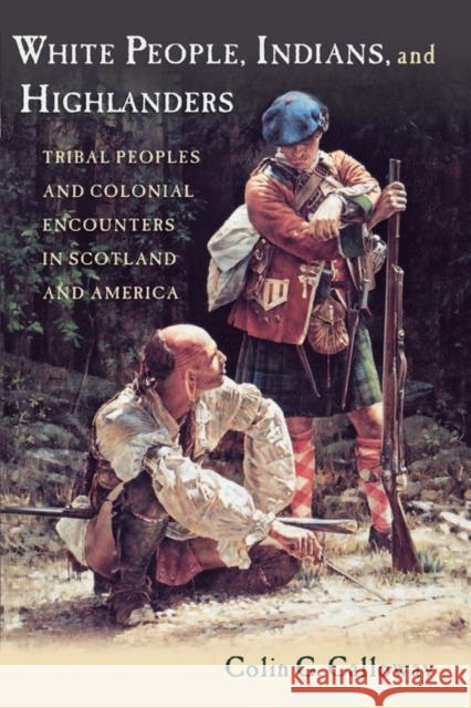 White People, Indians, and Highlanders: Tribal People and Colonial Encounters in Scotland and America Calloway, Colin G. 9780199737826 0
