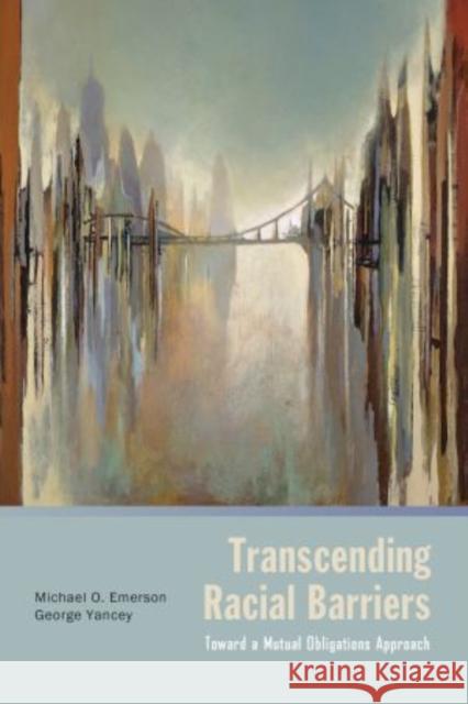 Transcending Racial Barriers: Toward a Mutual Obligations Approach Emerson, Michael O. 9780199742691 Oxford University Press, USA