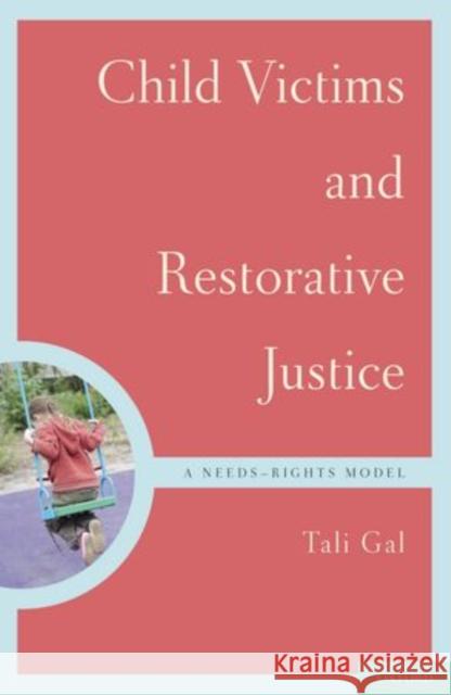 Child Victims and Restorative Justice: A Needs-Rights Model Gal, Tali 9780199744718 Oxford University Press, USA
