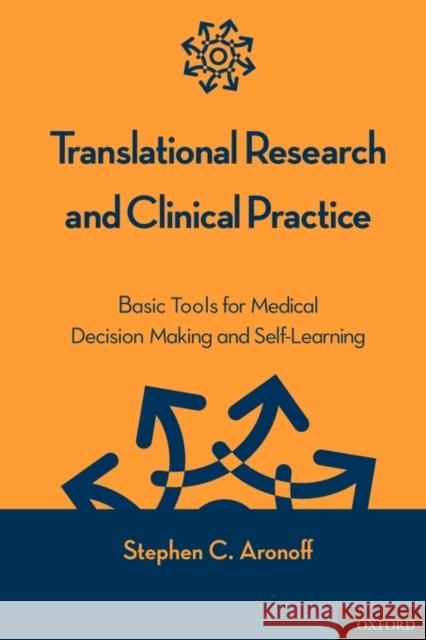 Translational Research and Clinical Practice: Basic Tools for Medical Decision Making and Self-Learning Aronoff, Stephen C. 9780199746446