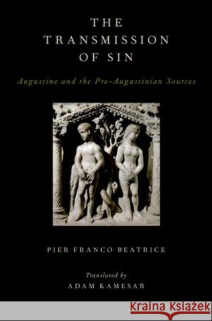 Transmission of Sin: Augustine and the Pre-Augustinian Sources Franco Beatrice, Pier 9780199751419 Oxford University Press, USA