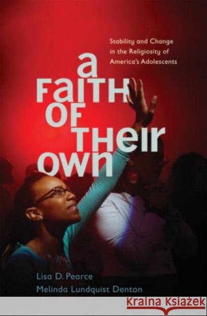 Faith of Their Own: Stability and Change in the Religiosity of America's Adolescents Pearce, Lisa 9780199753895