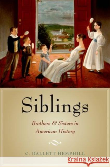 Siblings: Brothers and Sisters in American History Hemphill, C. Dallett 9780199754052 Oxford University Press, USA