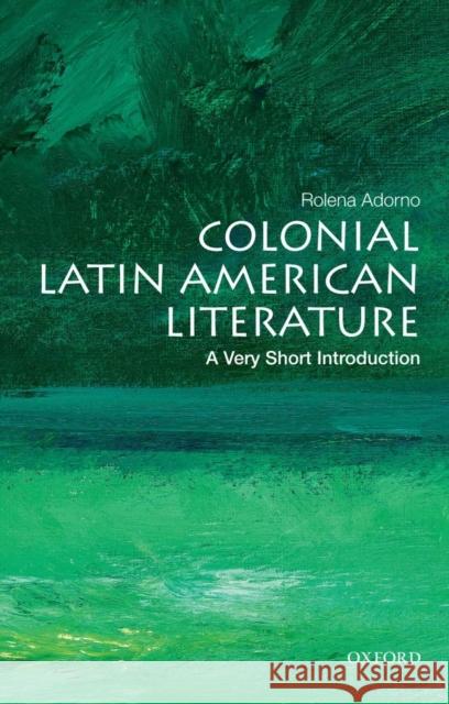 Colonial Latin American Literature: A Very Short Introduction Rolena Adorno 9780199755028