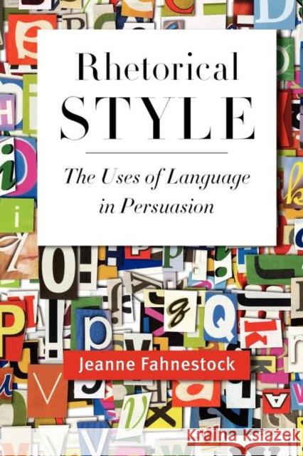 Rhetorical Style: The Uses of Language in Persuasion Fahnestock, Jeanne 9780199764112