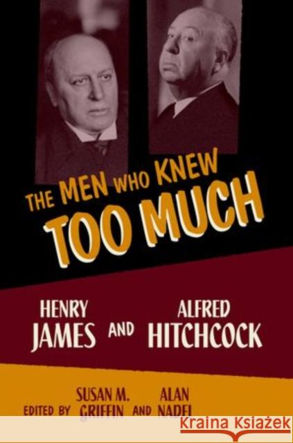 Men Who Knew Too Much: Henry James and Alfred Hitchcock Griffin, Susan M. 9780199764433