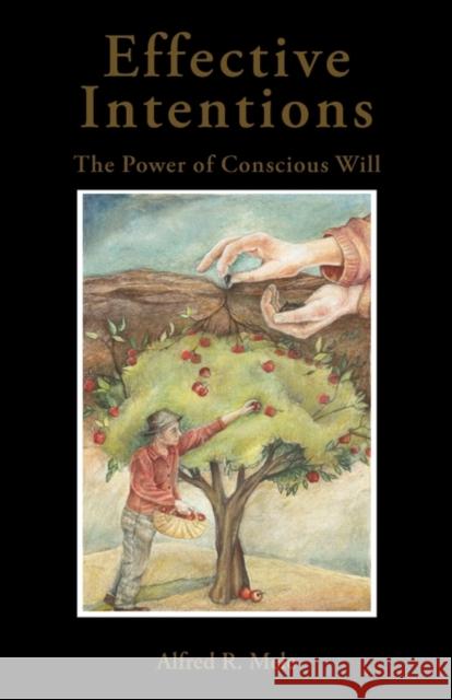 Effective Intentions: The Power of Conscious Will Mele, Alfred R. 9780199764686 Oxford University Press, USA