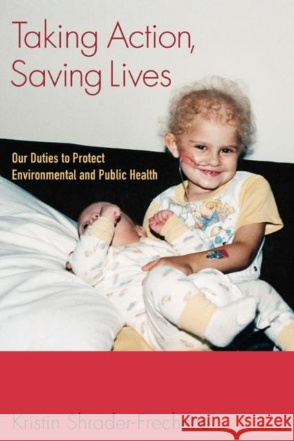 Taking Action, Saving Lives: Our Duties to Protect Environmental and Public Health Shrader-Frechette, Kristin 9780199767243 Oxford University Press, USA