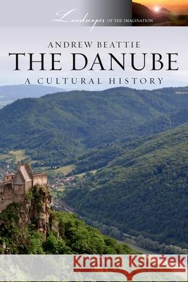 The Danube: A Cultural History Andrew Beattie 9780199768356 Oxford University Press, USA
