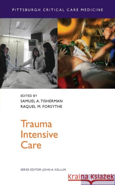 Trauma Intensive Care Samuel A. Tisherman Raquel M. Forsythe John A., Ed. Kellum 9780199777709 Oxford University Press