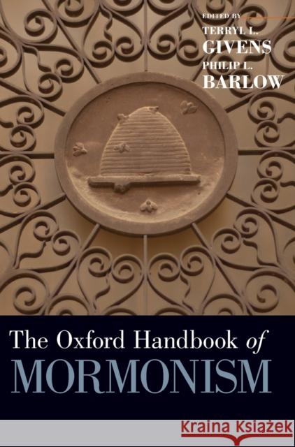 The Oxford Handbook of Mormonism Terryl Givens Philip L. Barlow Terryl L. Givens 9780199778362
