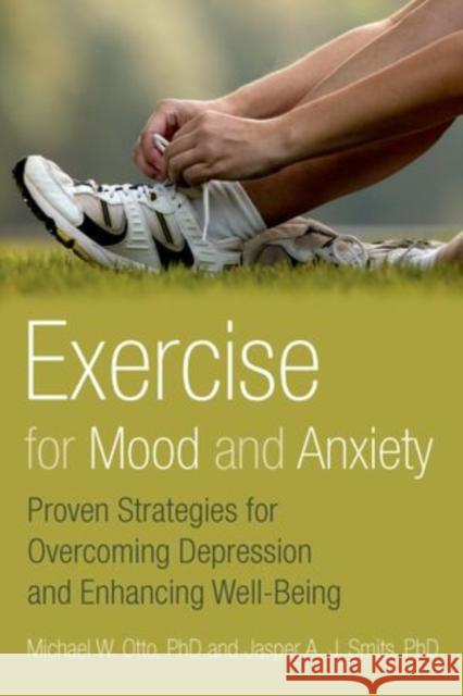 Exercise for Mood and Anxiety: Proven Strategies for Overcoming Depression and Enhancing Well-Being Otto, Michael 9780199791002 Oxford University Press, USA