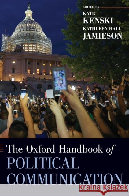 The Oxford Handbook of Political Communication Kate Kenski Kathleen Hall Jamieson 9780199793471 Oxford University Press, USA