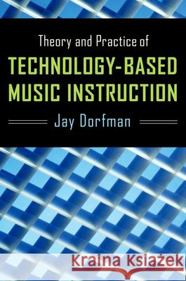 Theory and Practice of Technology-Based Music Instruction Dorfman, Jay 9780199795598