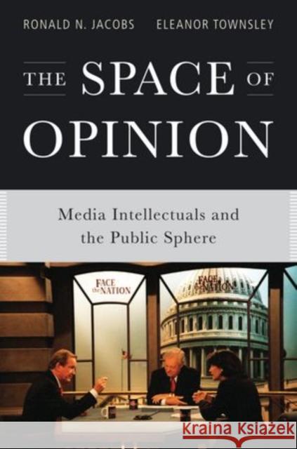 The Space of Opinion: Media Intellectuals and the Public Sphere Jacobs, Ronald N. 9780199797929 Oxford University Press, USA