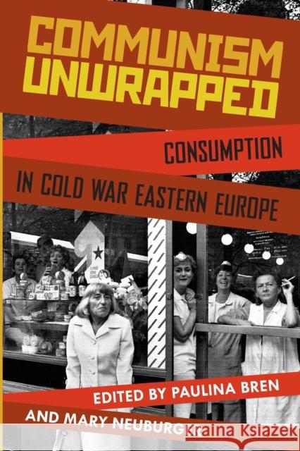 Communism Unwrapped: Consumption in Cold War Eastern Europe Bren, Paulina 9780199827671 Oxford University Press, USA