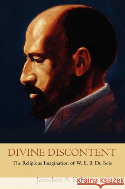 Divine Discontent: The Religious Imagination of W. E. B. Du Bois Kahn, Jonathon S. 9780199829866 Oxford University Press, USA