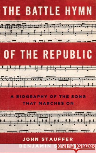 The Battle Hymn of the Republic: A Biography of the Song That Marches on John Stauffer Benjamin Soskis 9780199837434