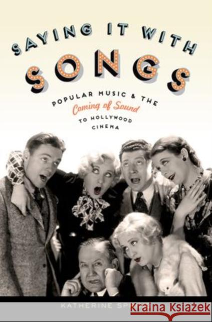Saying It with Songs: Popular Music and the Coming of Sound to Hollywood Cinema Spring, Katherine 9780199842223