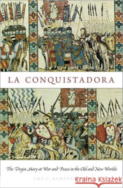 La Conquistadora: The Virgin Mary at War and Peace in the Old and New Worlds Remensnyder, Amy G. 9780199893003