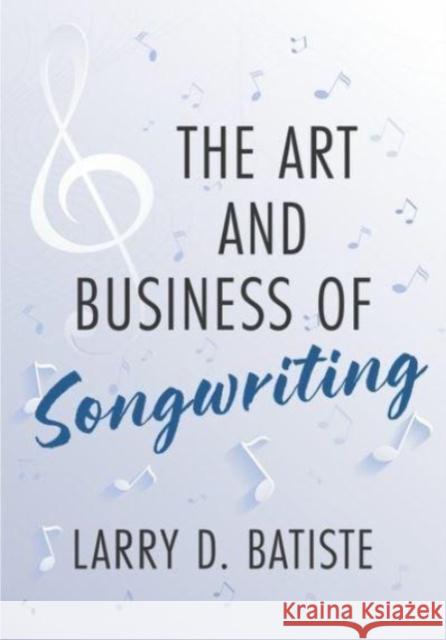 The Art and Business of Songwriting Larry D. Batiste 9780199893102 Oxford University Press, USA