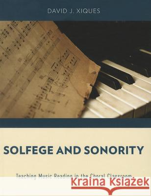 Solfege and Sonority: Teaching Music Reading in the Choral Classroom David J. Xiques 9780199944316 Oxford University Press, USA