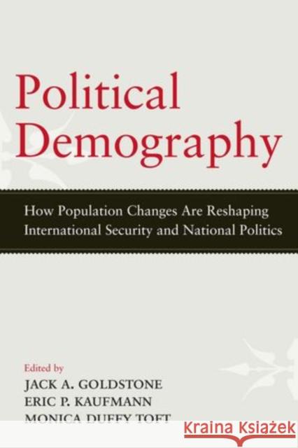 Political Demography: How Population Changes Are Reshaping International Security and National Politics Goldstone, Jack A. 9780199945962 Oxford University Press, USA