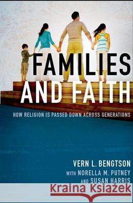 Families and Faith: How Religion Is Passed Down Across Generations Vern L. Bengtson Norella M. Putney Susan Harris 9780199948659 Oxford University Press, USA