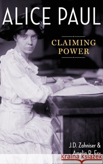 Alice Paul: Claiming Power J. D. Zahniser Amelia R. Fry 9780199958429 Oxford University Press, USA