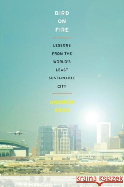 Bird on Fire: Lessons from the World's Least Sustainable City Andrew Ross 9780199975525