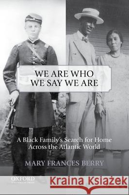 We Are Who We Say We Are: A Black Family's Search for Home Across the Atlantic World Mary Frances Berry 9780199978335 Oxford University Press, USA