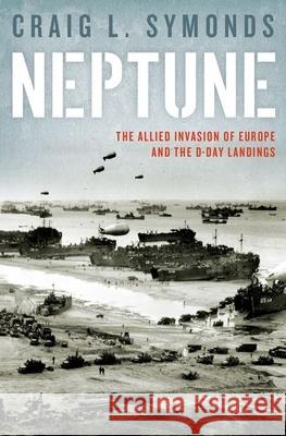 Operation Neptune: The D-Day Landings and the Allied Invasion of Europe Symonds, Craig L. 9780199986118