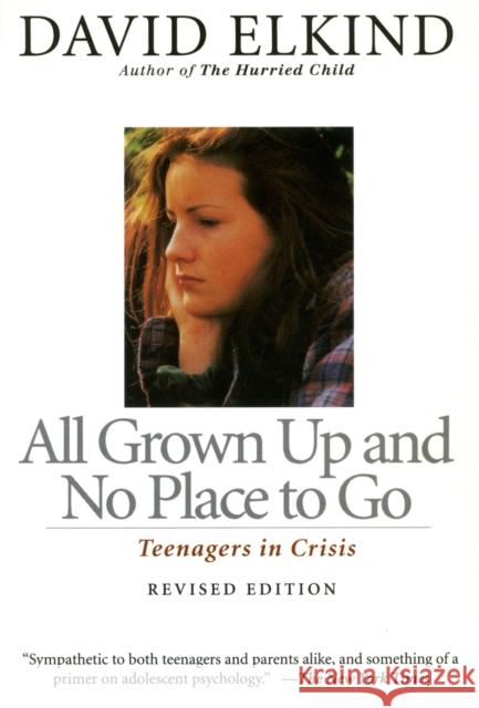 All Grown Up and No Place to Go: Teenagers in Crisis Elkind, David 9780201483857 Perseus Books Group
