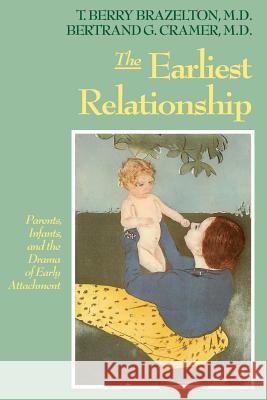 The Earliest Relationship: Parents, Infants, And The Drama Of Early Attachment Bertrand Cramer, T. Berry Brazelton 9780201567649 Hachette Books