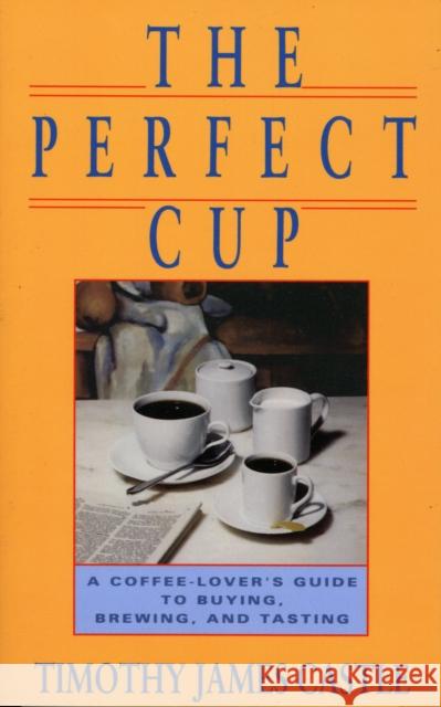 The Perfect Cup: A Coffee Lover's Guide to Buying, Brewing, and Tasting Castle, Timothy J. 9780201570489 Aris Books