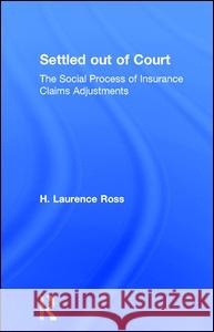 Settled Out of Court: The Social Process of Insurance Claims Adjustment Ross, H. Laurence 9780202302867
