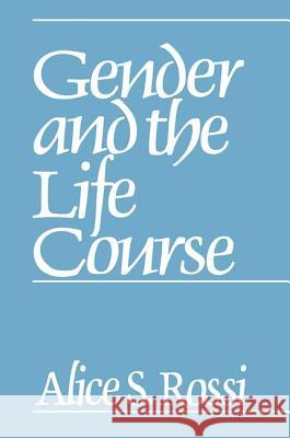 Gender and the Life Course Alice Rossi Alice S. Rossi 9780202303123