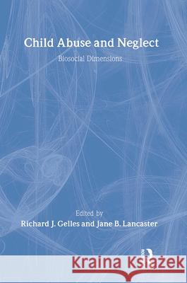 Child Abuse and Neglect: Biosocial Dimensions - Foundations of Human Behavior Jane Lancaster Richard J. Gelles Richard J. Gelles 9780202303338