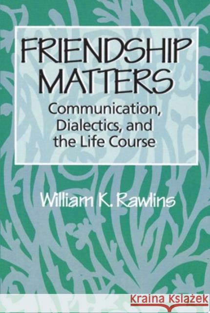 Friendship Matters William K. Rawlins 9780202304038 Aldine