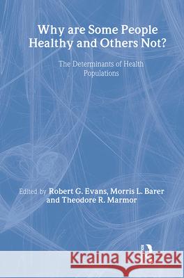 Why Are Some People Healthy and Others Not?: The Determinants of Health Populations Barer, Morris 9780202304892 Aldine
