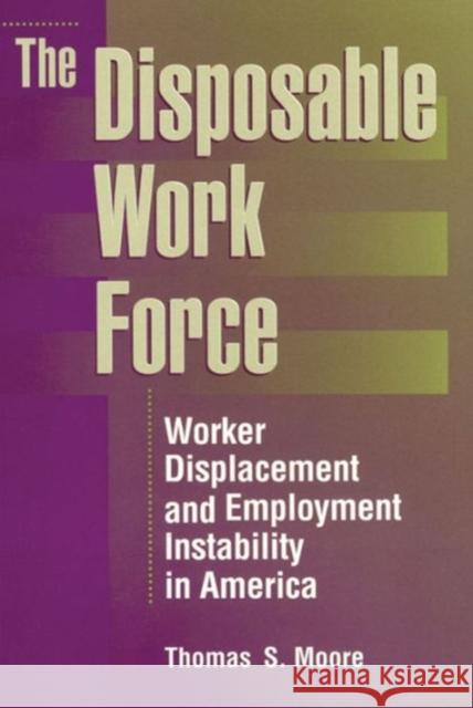 The Disposable Work Force: Worker Displacement and Employment Instability in America Moore, Thomas 9780202305196 Aldine
