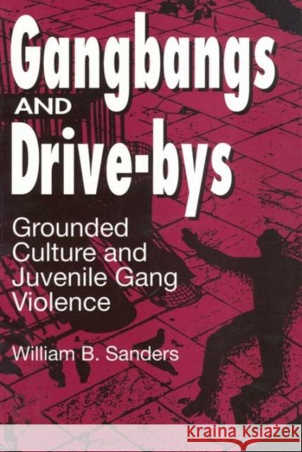 Gangbangs and Drive-Bys: Grounded Culture and Juvenile Gang Violence Sanders, William 9780202305370 Aldine