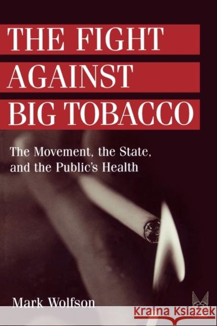 The Fight Against Big Tobacco: The Movement, the State, and the Public's Health Wolfson, Mark 9780202305981 Aldine