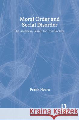 Moral Order and Social Disorder: American Search for Civil Society Frank Hearn 9780202306032 Aldine