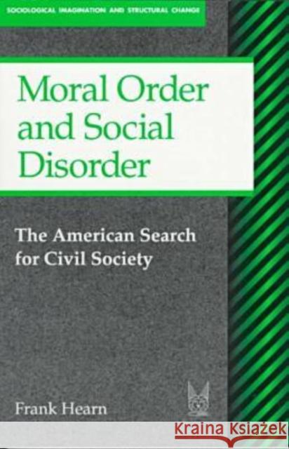 Moral Order and Social Disorder: American Search for Civil Society Hearn, Frank 9780202306049 Aldine