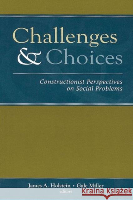 Challenges and Choices: Constructionist Perspectives on Social Problems Holstein, James A. 9780202306964 Aldine